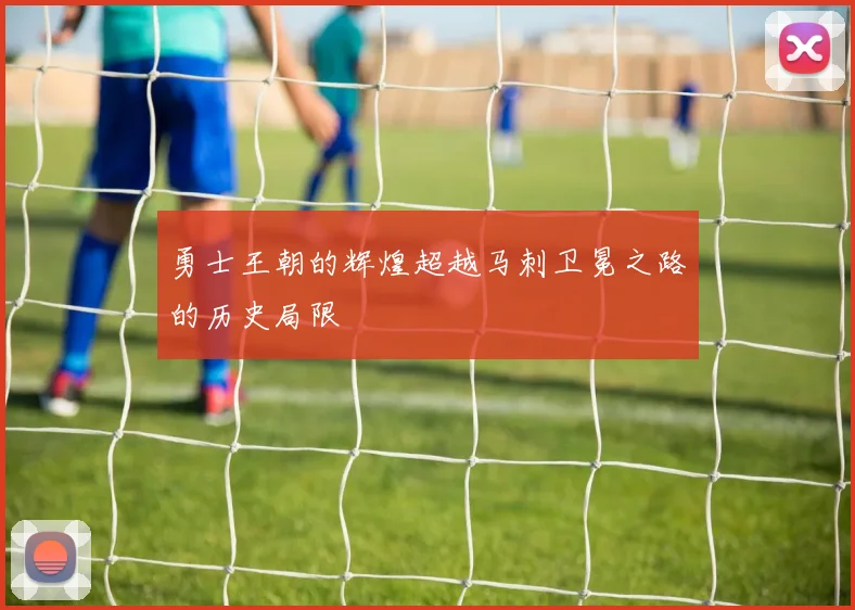 勇士王朝的辉煌超越马刺卫冕之路的历史局限