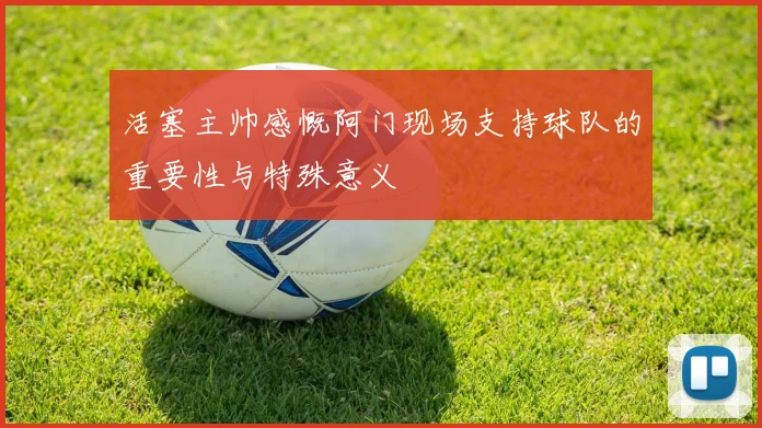 活塞主帅感慨阿门现场支持球队的重要性与特殊意义