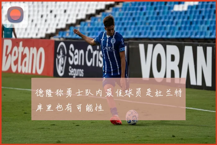 德隆称勇士队内最佳球员是杜兰特库里也有可能性